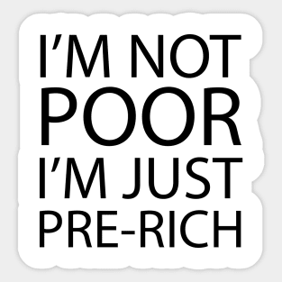 I'm not poor, I'm just pre-rich Sticker